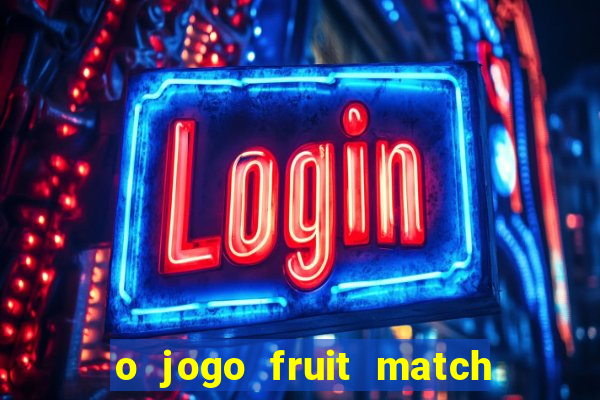 o jogo fruit match paga mesmo